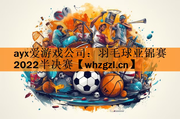 羽毛球亚锦赛2022半决赛